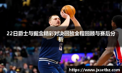 22日爵士与掘金精彩对决回放全程回顾与赛后分析